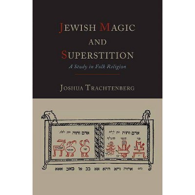 Jewish Magic and Superstition - by  Joshua Trachtenberg (Paperback)