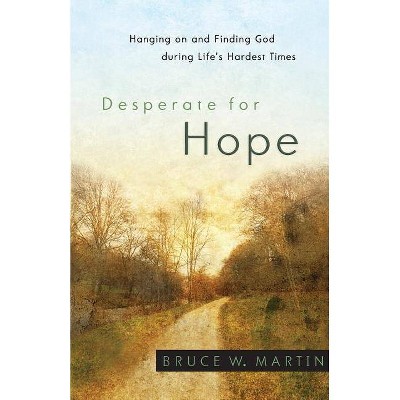 Desperate for Hope - by  Bruce W Martin (Paperback)