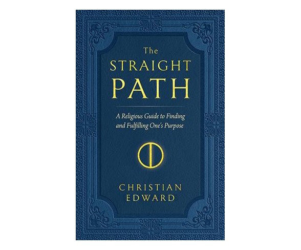 Straight Path : A Religious Guide to Finding and Fulfilling One's Purpose (Paperback) (Christian Edward)