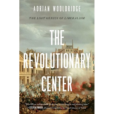 The Revolutionary Center - by  Adrian Wooldridge (Hardcover)