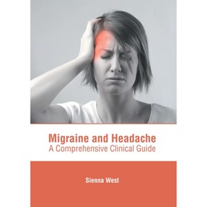 Migraine and Headache: A Comprehensive Clinical Guide - by  Sienna West (Hardcover) - 1 of 1