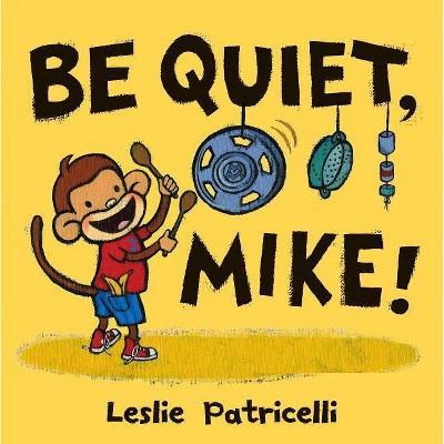 Be Quiet, Mike! - by  Leslie Patricelli (Hardcover)