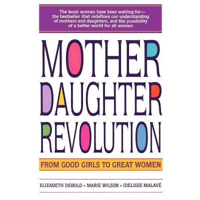 Mother Daughter Revolution - by  Elizabeth Debold & Marie C Wilson & Idelisse Malave (Paperback)