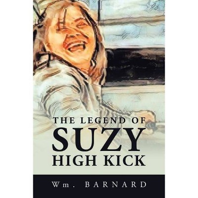 The Legend of Suzy High Kick - by  Wm Barnard (Paperback)