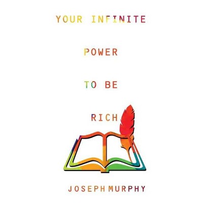 Your Infinite Power to be Rich - by  Joseph Murphy (Paperback)