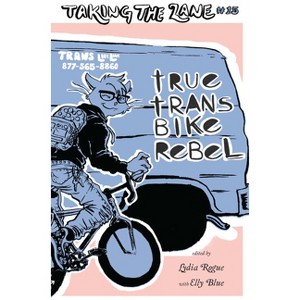 True Trans Bike Rebel - (Bicycle Revolution) by  Lydia Rogue & Elly Blue (Paperback) - 1 of 1