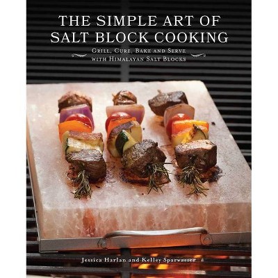 The Simple Art of Salt Block Cooking - by  Jessica Harlan & Kelley Sparwasser (Paperback)