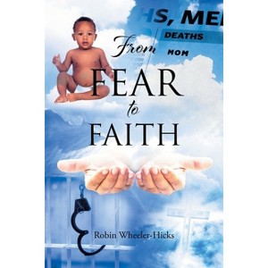 From Fear to Faith - by  Robin Wheeler-Hicks (Paperback) - 1 of 1