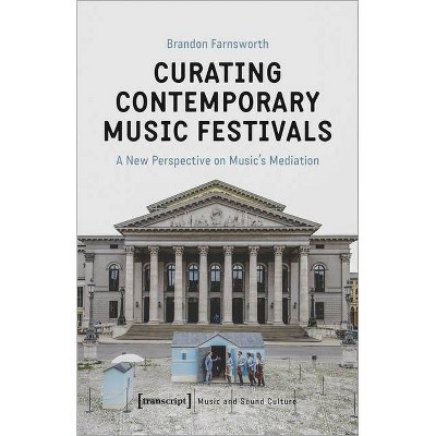 Curating Contemporary Music Festivals - (Music and Sound Culture) by  Brandon Farnsworth (Paperback)