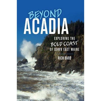 Beyond Acadia - by  Rich Bard (Paperback)