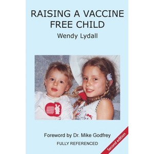 Raising a Vaccine Free Child second edition - 2nd Edition by  Wendy Lydall (Paperback) - 1 of 1