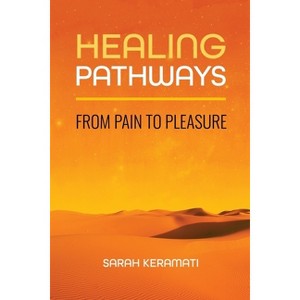 Healing Pathways: From Pain to Pleasure - by  Sarah Keramati (Paperback) - 1 of 1