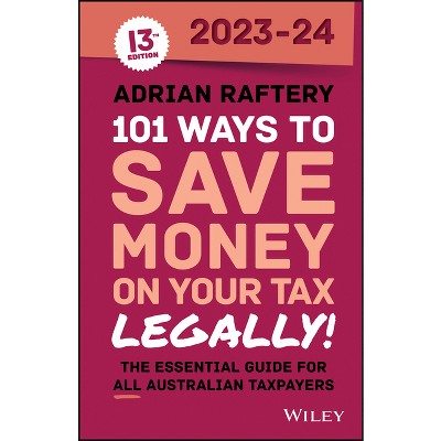 101 Ways to Save Money on Your Tax - Legally! 2023-2024 - 13th Edition by  Adrian Raftery (Paperback)