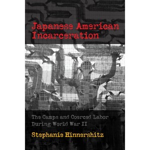 Japanese American Incarceration - (Politics and Culture in Modern America) by  Stephanie D Hinnershitz (Hardcover) - 1 of 1