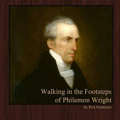 Walking in the Footsteps of Philemon Wright - by  Rick Henderson (Paperback)