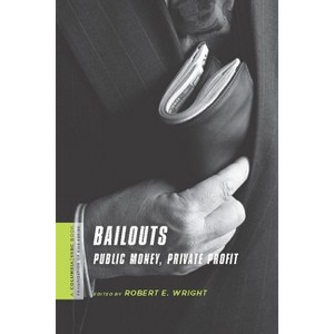 Bailouts - (Columbia / Ssrc Book (Privatization of Risk)) by  Robert Wright (Hardcover) - 1 of 1