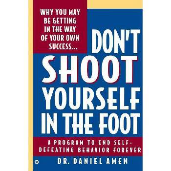 Don't Shoot Yourself in the Foot - by  Daniel G Amen (Paperback)