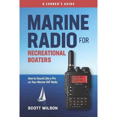 Marine Radio For Recreational Boaters - by  Scott Wilson (Paperback)