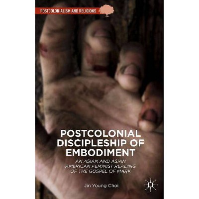 Postcolonial Discipleship of Embodiment - (Postcolonialism and Religions) by  Jin Young Choi (Hardcover)