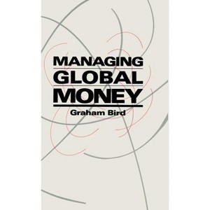 Managing Global Money - (Essays in International Financial Economics) by  Bird Graham (Hardcover) - 1 of 1