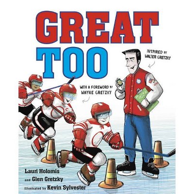 Great Too - by  Lauri Holomis & Glen Gretzky (Hardcover)