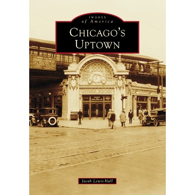 Chicago's Uptown - (Images of America) by  Jacob Lewis-Hall (Paperback)