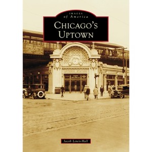 Chicago's Uptown - (Images of America) by  Jacob Lewis-Hall (Paperback) - 1 of 1