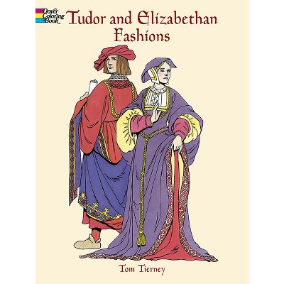 Tudor and Elizabethan Fashions Coloring Book - (Dover Fashion Coloring Book) by  Tom Tierney (Paperback)
