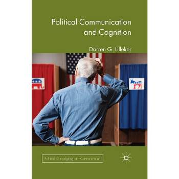 Political Communication and Cognition - (Political Campaigning and Communication) by  D Lilleker (Paperback)