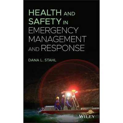 Health and Safety in Emergency Management and Response - by  Dana L Stahl (Hardcover)