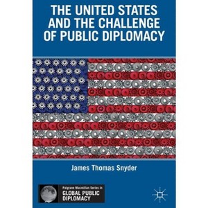 The United States and the Challenge of Public Diplomacy - (Palgrave MacMillan Global Public Diplomacy) by  J Snyder (Hardcover) - 1 of 1
