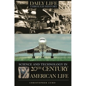 Science and Technology in 20th-Century American Life - (Greenwood Press Daily Life Through History Series: Science a) by  Christopher Cumo - 1 of 1