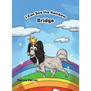 I Can See The Rainbow Bridge - by  Tootsie Baron (Hardcover) - 1 of 1