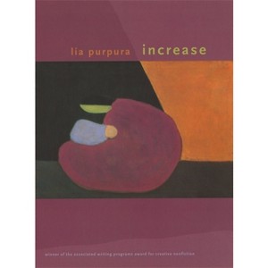 Increase - (The Sue William Silverman Prize for Creative Nonfiction) by  Lia Purpura (Paperback) - 1 of 1