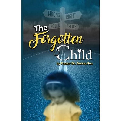 The Forgotten Child - by  Pastor Donna Fox (Paperback)