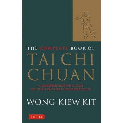 The Complete Book of Tai Chi Chuan - (Tuttle Martial Arts) by  Wong Kiew Kit (Paperback)