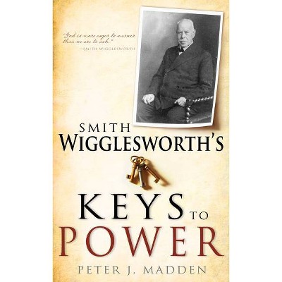 Smith Wigglesworth's Keys to Power - by  Peter J Madden (Paperback)