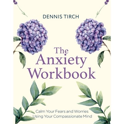 The Anxiety Workbook - (Compassion Focused Therapy) by  Dennis Tirch (Paperback)