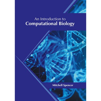 An Introduction to Computational Biology - by  Mitchell Spencer (Hardcover)