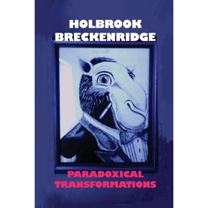 Paradoxical Transformations - by  Holbrook Breckenridge (Paperback) - 1 of 1
