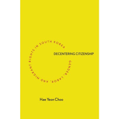 Decentering Citizenship - by  Hae Yeon Choo (Paperback)