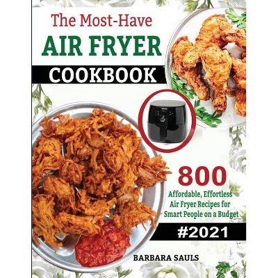 The Must-Have AIR FRYER COOKBOOK - by  Sauls Barbara (Paperback)