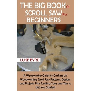 The Big Book of Scroll Saw for Beginners - by Luke Byrd - 1 of 1