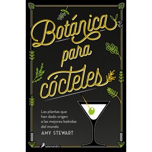 Botánica Para Cócteles. Las Plantas Que Han Dado Origen a Las Mejores Bebidas del Mundo / The Drunken Botanist - by  Amy Stewart (Paperback) - 1 of 1