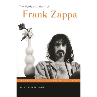 The Words And Music Of Frank Zappa - (praeger Singer-songwriter Collection)  By Kelly Fisher Lowe (hardcover) : Target