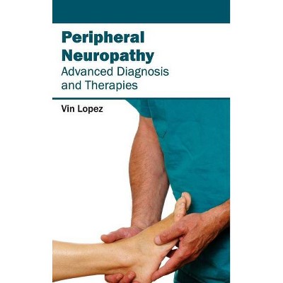 Peripheral Neuropathy - Advanced Diagnosis and Therapies - by  Vin Lopez (Hardcover)