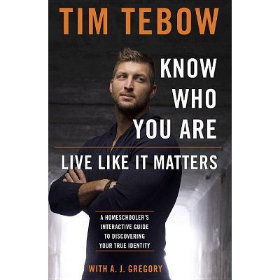 Know Who You Are. Live Like It Matters. - by  Tim Tebow (Paperback)