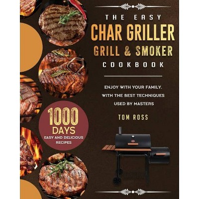 The Easy Char Griller Grill & Smoker Cookbook - by  Tom Ross (Paperback)