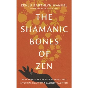 The Shamanic Bones of Zen - by  Zenju Earthlyn Manuel (Paperback) - 1 of 1