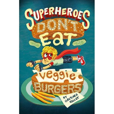 Superheroes Don't Eat Veggie Burgers - by  Gretchen Kelley (Paperback)